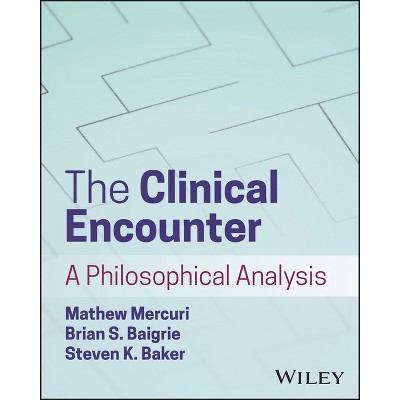 The Clinical Encounter: A Philosophical Analysis - by  Mathew Mercuri & Steven K Baker & Brian S Baigrie (Paperback)