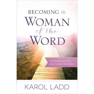 Becoming a Woman of the Word - by  Karol Ladd (Paperback)