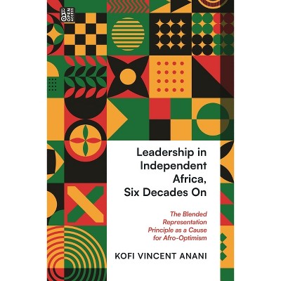 Leadership in Independent Africa, Six Decades on - by  Kofi Anani (Hardcover)