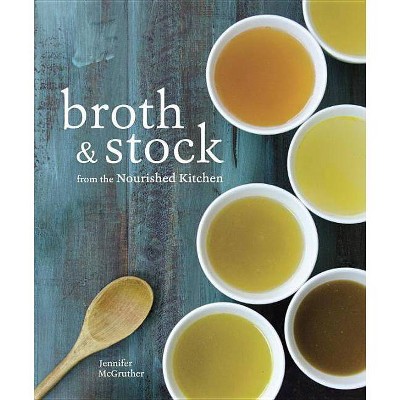 Broth and Stock from the Nourished Kitchen - by  Jennifer McGruther (Paperback)