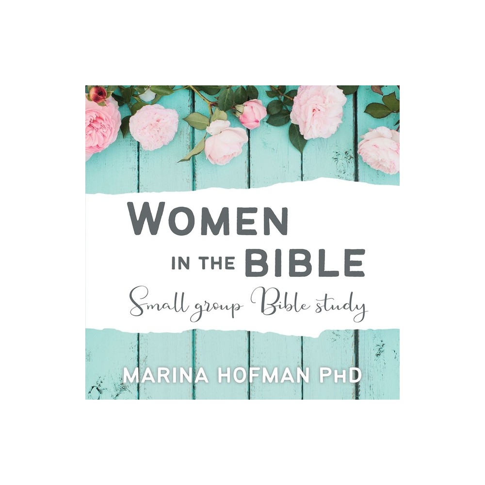 Women in the Bible Small Group Bible Study - by Marina H Hofman (Paperback)