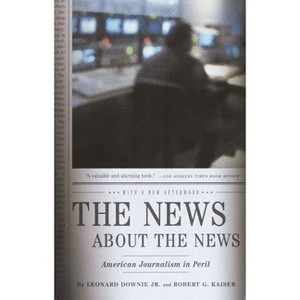The News about the News - by  Leonard Downie & Robert G Kaiser (Paperback) - 1 of 1