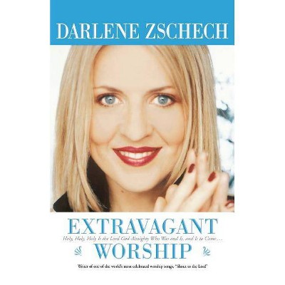 Extravagant Worship - by  Darlene Zschech (Paperback)