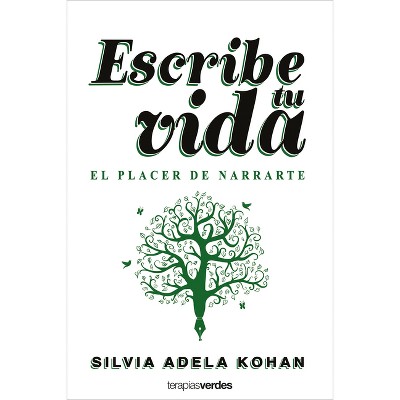 Escribe Tu Vida. El Placer de Narrarte - by  Silvia Adela Kohan (Paperback)