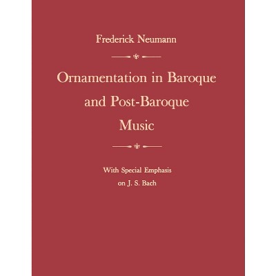 Ornamentation in Baroque and Post-Baroque Music, with Special Emphasis on J.S. Bach - 3rd Edition by  Frederick Neumann (Paperback)