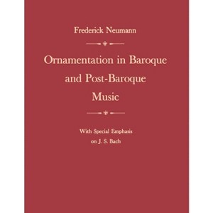 Ornamentation in Baroque and Post-Baroque Music, with Special Emphasis on J.S. Bach - 3rd Edition by  Frederick Neumann (Paperback) - 1 of 1