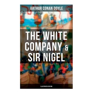 The White Company & Sir Nigel (Illustrated Edition) - by  Arthur Conan Doyle (Paperback) - 1 of 1
