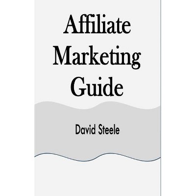 Affiliate Marketing Guide - by  David Steele (Paperback)