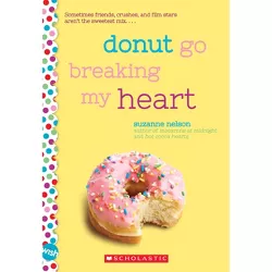 Donut Go Breaking My Heart: A Wish Novel - by  Suzanne Nelson (Paperback)