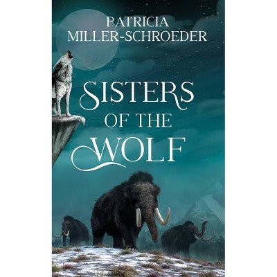 Sisters of the Wolf - by  Patricia Miller-Schroeder (Paperback)