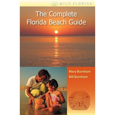 The Complete Florida Beach Guide - (Wild Florida) by  Mary Burnham & Bill Burnham (Paperback)