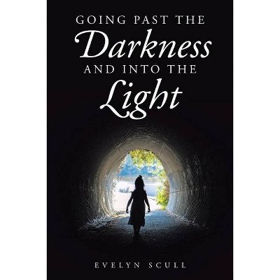 Going Past the Darkness and Into the Light - by  Evelyn Scull (Paperback)