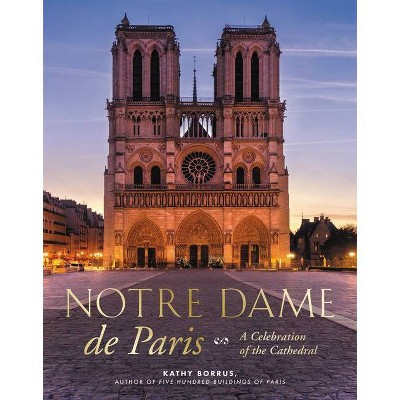 Notre Dame de Paris - by  Kathy Borrus (Hardcover)