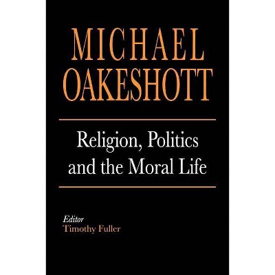 Religion, Politics, and the Moral Life - by  Michael Oakeshott (Paperback)