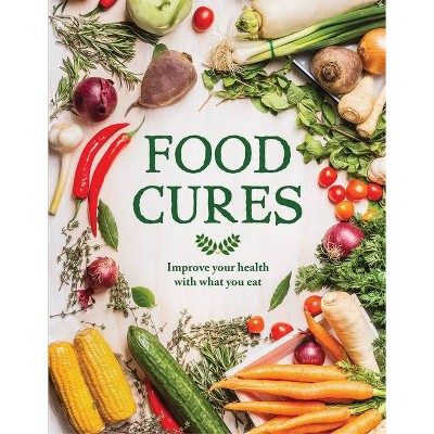 Food Cures: Improve Your Health Through What You Eat - by  Publications International Ltd (Paperback)