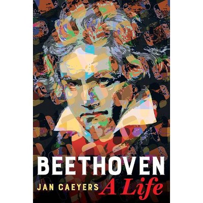 Beethoven, a Life - by  Jan Caeyers (Hardcover)