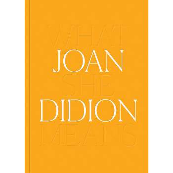 Joan Didion: What She Means - (Hardcover)