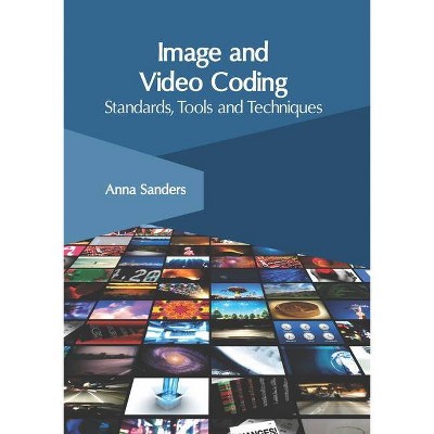 Image and Video Coding: Standards, Tools and Techniques - by  Anna Sanders (Hardcover)