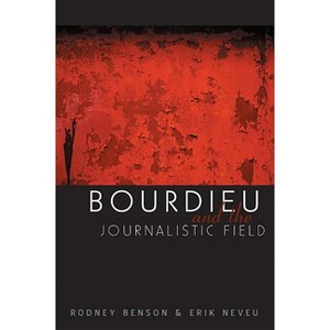 Bourdieu and the Journalistic Field - by  Rodney Benson (Paperback) - 1 of 1