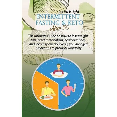 Intermittent Fasting and Keto After 50 - by  Laura Bright (Hardcover)