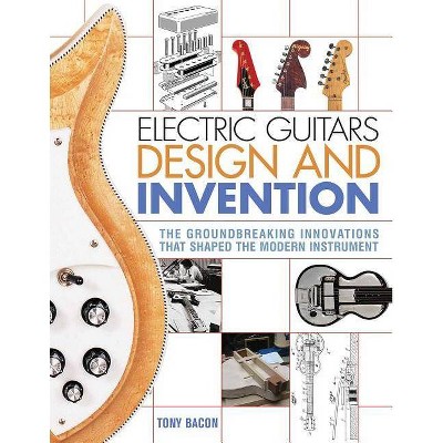 Electric Guitars Design and Invention - by  Tony Bacon (Paperback)