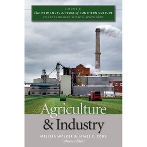 Agriculture and Industry - (New Encyclopedia of Southern Culture) by  Melissa Walker & James C Cobb & Charles Reagan Wilson (Paperback) - 1 of 1