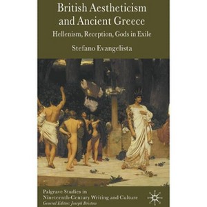 British Aestheticism and Ancient Greece - (Palgrave Studies in Nineteenth-Century Writing and Culture) by  S Evangelista (Hardcover) - 1 of 1