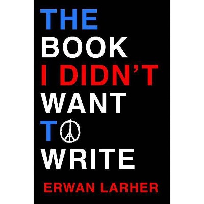 The Book I Didn't Want to Write - by  Erwan Larher (Hardcover)