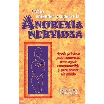 Como Entender Y Superar La Anorexia Nervosa - by  Lindsey Hall & Monika Ostroff (Paperback)