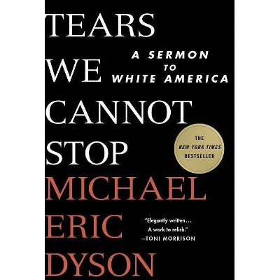 Tears We Cannot Stop : A Sermon to White America - by Michael Eric Dyson (Hardcover)