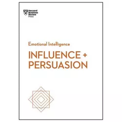 Influence and Persuasion - (HBR Emotional Intelligence) by  Harvard Business Review & Nick Morgan & Robert B Cialdini & Linda A Hill & Nancy Duarte