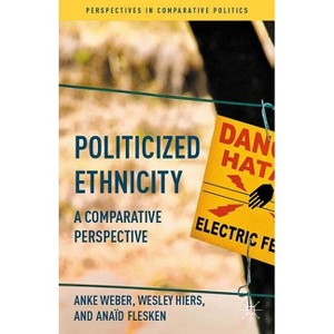Politicized Ethnicity - (Perspectives in Comparative Politics) by  Anke Weber & Wesley Hiers & Anaïd Flesken (Hardcover) - 1 of 1