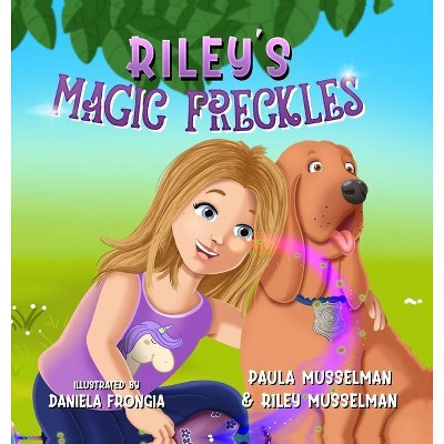 Riley's Magic Freckles - by  Riley Musselman & Paula Musselman (Hardcover)