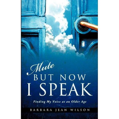 Mute But Now I Speak - by  Barbara Jean Wilson (Paperback)