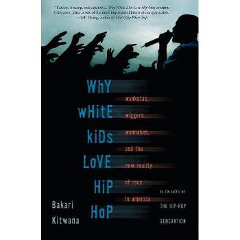 Why White Kids Love Hip Hop - by  Bakari Kitwana (Paperback)