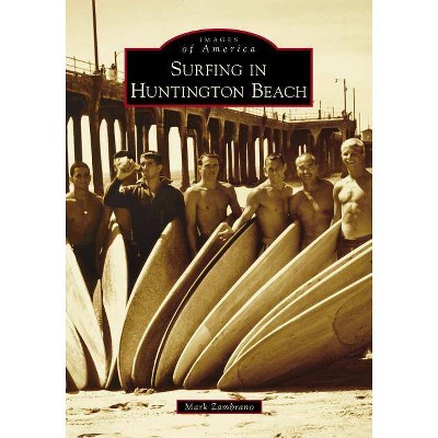 Surfing in Huntington Beach - (Images of America) by  Mark Zambrano (Paperback)