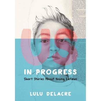 Us, in Progress: Short Stories about Young Latinos - by Lulu Delacre