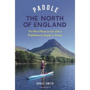 Paddle the North of England - (Paddling Guides) by  Bruce Smith (Paperback) - 1 of 1