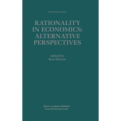 Rationality in Economics: Alternative Perspectives - (Recent Economic Thought) by  Ken Dennis (Hardcover)