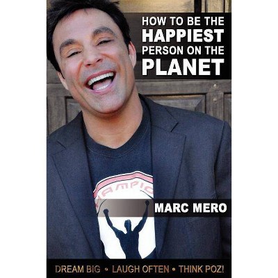 How to Be the Happiest Person on the Planet - by  Marc Mero (Paperback)