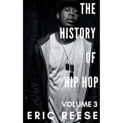 The History of Hip Hop - by  Eric Reese (Paperback)