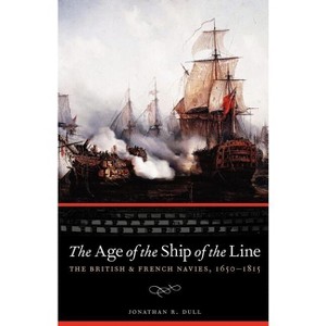 The Age of the Ship of the Line - (Studies in War, Society, and the Military) by  Jonathan R Dull (Paperback) - 1 of 1