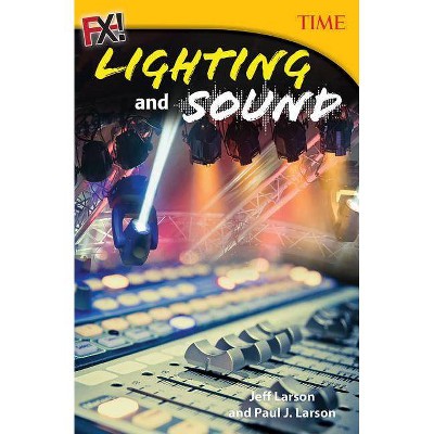 Fx! Lighting and Sound - (Time for Kids(r) Nonfiction Readers) by  Jeff Larson & Paul J Larson (Paperback)