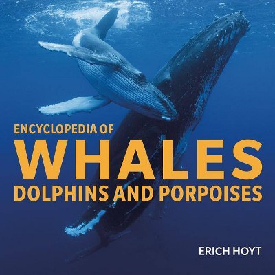  Encyclopedia of Whales, Dolphins and Porpoises - by  Erich Hoyt (Hardcover) 