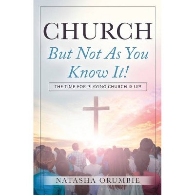 Church But Not As You Know It! - by  Natasha Orumbie (Paperback)