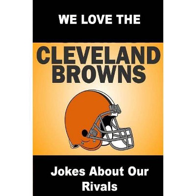 We Love the Cleveland Browns - Jokes About Our Rivals - by  Brian Friend (Paperback)