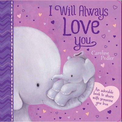 I Will Always Love You - by  Caroline Pedler (Board Book)