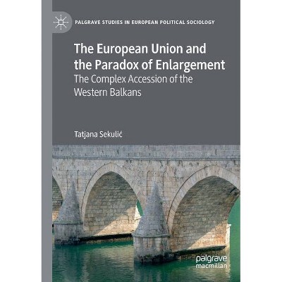 The European Union and the Paradox of Enlargement - (Palgrave Studies in European Political Sociology) by  Tatjana Sekulic (Paperback)