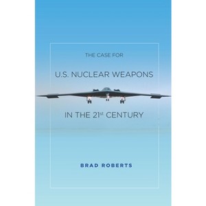 Case for U.S. Nuclear Weapons in the 21st Century - by  Brad Roberts (Hardcover) - 1 of 1