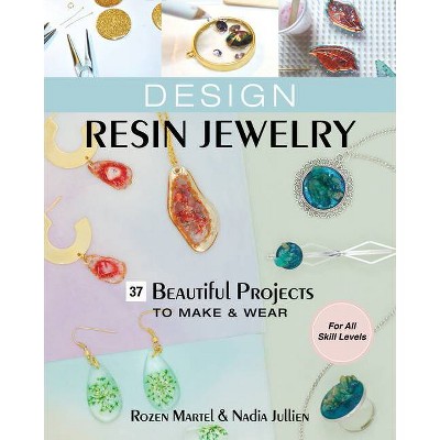 Design Resin Jewelry - by  Rozen Martel & Nadia Jullien (Paperback)